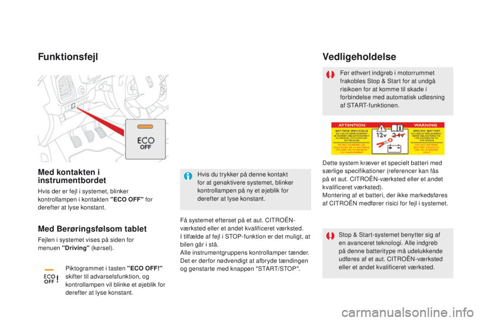 CITROEN DS5 HYBRID 2015 InstruktionsbØger (in Danish) DS5_da_Chap04_conduite_ed01-2015
Funktionsfejl
Få systemet efterset på et aut. CITROËN-
værksted eller et andet kvalificeret værksted.
I tilfælde af fejl i STOP-funktion er det muligt, at
bilen CITROEN DS5 HYBRID 2015 InstruktionsbØger (in Danish) DS5_da_Chap04_conduite_ed01-2015
Funktionsfejl
Få systemet efterset på et aut. CITROËN-
værksted eller et andet kvalificeret værksted.
I tilfælde af fejl i STOP-funktion er det muligt, at
bilen