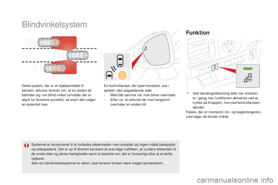 CITROEN DS5 HYBRID 2015 InstruktionsbØger (in Danish) DS5_da_Chap04_conduite_ed01-2015
Blindvinkelsystem
Dette system, der er et hjælpemiddel til
kørslen, advarer føreren om, at en anden bil
befinder sig i en blind vinkel (områder der er
skjult fo CITROEN DS5 HYBRID 2015 InstruktionsbØger (in Danish) DS5_da_Chap04_conduite_ed01-2015
Blindvinkelsystem
Dette system, der er et hjælpemiddel til
kørslen, advarer føreren om, at en anden bil
befinder sig i en blind vinkel (områder der er
skjult fo
