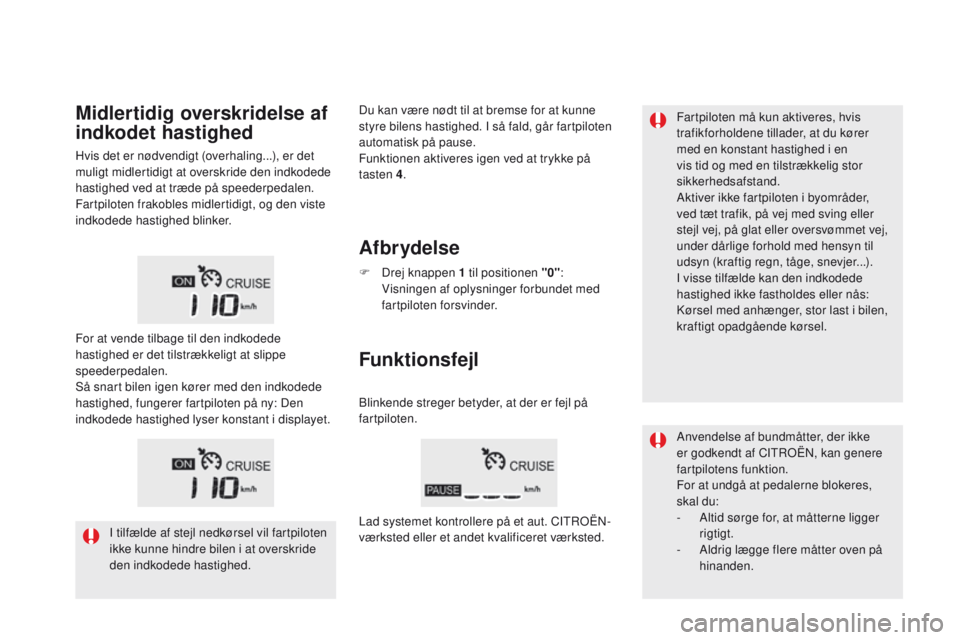 CITROEN DS5 HYBRID 2015 InstruktionsbØger (in Danish) DS5_da_Chap04_conduite_ed01-2015
Fartpiloten må kun aktiveres, hvis
trafikforholdene tillader, at du kører
med en konstant hastighed i en
vis tid og med en tilstrækkelig stor
sikkerhedsafstand. CITROEN DS5 HYBRID 2015 InstruktionsbØger (in Danish) DS5_da_Chap04_conduite_ed01-2015
Fartpiloten må kun aktiveres, hvis
trafikforholdene tillader, at du kører
med en konstant hastighed i en
vis tid og med en tilstrækkelig stor
sikkerhedsafstand.