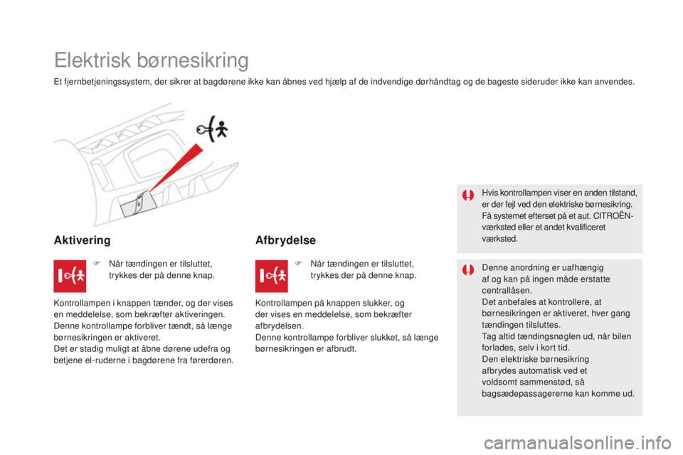 CITROEN DS5 HYBRID 2015 InstruktionsbØger (in Danish) DS5_da_Chap06_securite-enfants_ed01-2015
Elektrisk børnesikring
Et fjernbetjeningssystem, der sikrer at bagdørene ikke kan åbnes ved hjælp af de indvendige dørhåndtag og de bageste sideruder ikk CITROEN DS5 HYBRID 2015 InstruktionsbØger (in Danish) DS5_da_Chap06_securite-enfants_ed01-2015
Elektrisk børnesikring
Et fjernbetjeningssystem, der sikrer at bagdørene ikke kan åbnes ved hjælp af de indvendige dørhåndtag og de bageste sideruder ikk