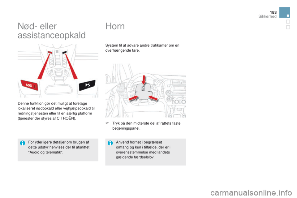 CITROEN DS5 HYBRID 2015 InstruktionsbØger (in Danish) 183
DS5_da_Chap07_securite_ed01-2015
Horn
Nød- eller
assistanceopkald
Denne funktion gør det muligt at foretage
lokaliseret nødopkald eller vejhjælpsopkald til
redningstjenesten eller til en sà CITROEN DS5 HYBRID 2015 InstruktionsbØger (in Danish) 183
DS5_da_Chap07_securite_ed01-2015
Horn
Nød- eller
assistanceopkald
Denne funktion gør det muligt at foretage
lokaliseret nødopkald eller vejhjælpsopkald til
redningstjenesten eller til en sÃ