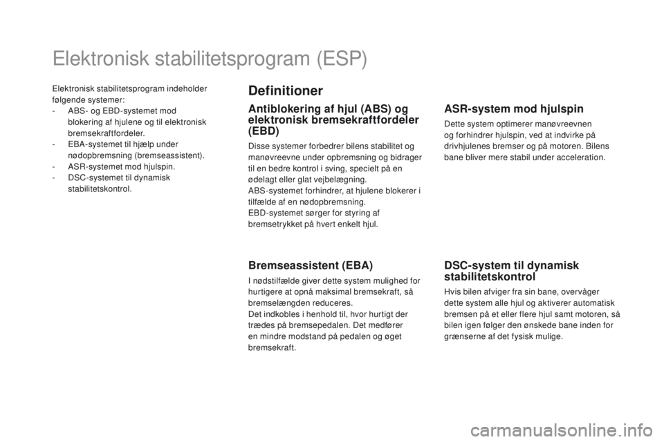 CITROEN DS5 HYBRID 2015 InstruktionsbØger (in Danish) Elektronisk stabilitetsprogram indeholder
følgende systemer:
-
A
BS- og EBD-systemet mod
blokering af hjulene og til elektronisk
bremsekraftfordeler.
-
E
BA-systemet til hjælp under
nødopb CITROEN DS5 HYBRID 2015 InstruktionsbØger (in Danish) Elektronisk stabilitetsprogram indeholder
følgende systemer:
-
A
BS- og EBD-systemet mod
blokering af hjulene og til elektronisk
bremsekraftfordeler.
-
E
BA-systemet til hjælp under
nødopb