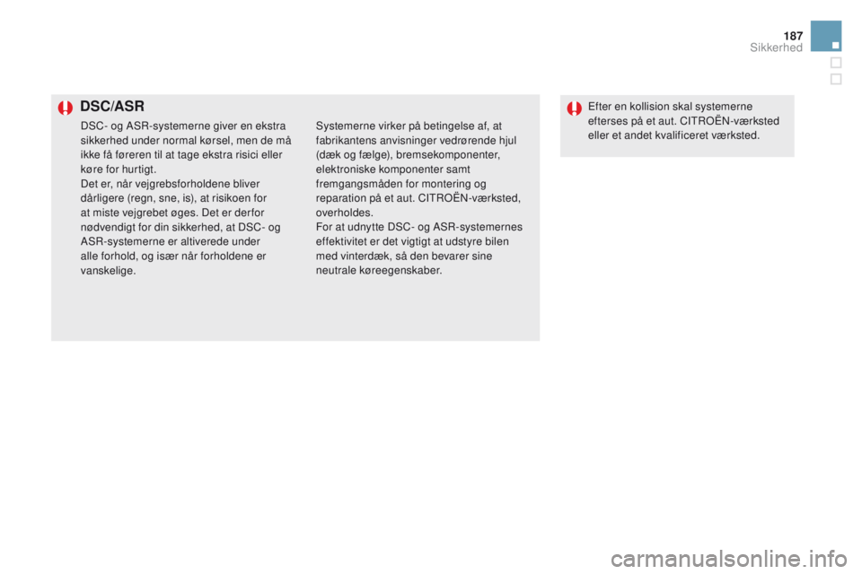 CITROEN DS5 HYBRID 2015 InstruktionsbØger (in Danish) 187
DS5_da_Chap07_securite_ed01-2015
DSC/ASREfter en kollision skal systemerne
efterses på et aut. CITROËN-værksted
eller et andet kvalificeret værksted.
DSC- og ASR-systemerne giver en ekstra
CITROEN DS5 HYBRID 2015 InstruktionsbØger (in Danish) 187
DS5_da_Chap07_securite_ed01-2015
DSC/ASREfter en kollision skal systemerne
efterses på et aut. CITROËN-værksted
eller et andet kvalificeret værksted.
DSC- og ASR-systemerne giver en ekstra