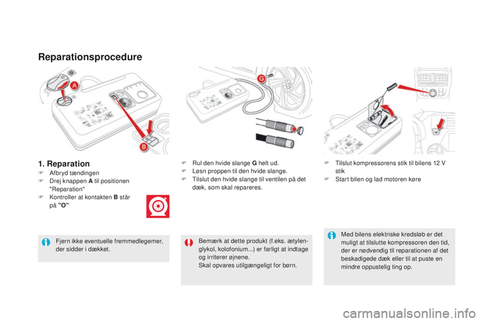 CITROEN DS5 HYBRID 2015 InstruktionsbØger (in Danish) DS5_da_Chap08_info-pratiques_ed01-2015
Reparationsprocedure
F Afbryd tændingenF
R
ul den hvide slange G helt ud.
F L øsn proppen til den hvide slange.
F T ilslut den hvide slange til ventilen p CITROEN DS5 HYBRID 2015 InstruktionsbØger (in Danish) DS5_da_Chap08_info-pratiques_ed01-2015
Reparationsprocedure
F Afbryd tændingenF
R
ul den hvide slange G helt ud.
F L øsn proppen til den hvide slange.
F T ilslut den hvide slange til ventilen p