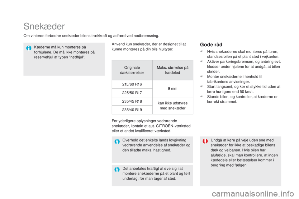 CITROEN DS5 HYBRID 2015 InstruktionsbØger (in Danish) DS5_da_Chap08_info-pratiques_ed01-2015
Snekæder
Om vinteren forbedrer snekæder bilens trækkraft og adfærd ved nedbremsning.Kæderne må kun monteres på
forhjulene. De må ikke monteres på
rese CITROEN DS5 HYBRID 2015 InstruktionsbØger (in Danish) DS5_da_Chap08_info-pratiques_ed01-2015
Snekæder
Om vinteren forbedrer snekæder bilens trækkraft og adfærd ved nedbremsning.Kæderne må kun monteres på
forhjulene. De må ikke monteres på
rese