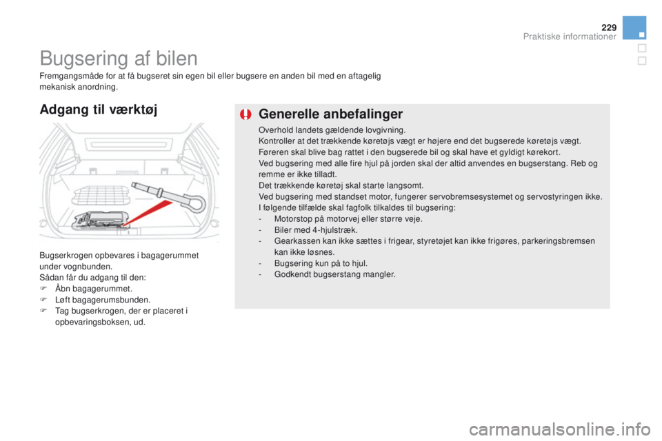 CITROEN DS5 HYBRID 2015 InstruktionsbØger (in Danish) 229
DS5_da_Chap08_info-pratiques_ed01-2015
Generelle anbefalinger
Overhold landets gældende lovgivning.
Kontroller at det trækkende køretøjs vægt er højere end det bugserede køretøjs vægt.
F CITROEN DS5 HYBRID 2015 InstruktionsbØger (in Danish) 229
DS5_da_Chap08_info-pratiques_ed01-2015
Generelle anbefalinger
Overhold landets gældende lovgivning.
Kontroller at det trækkende køretøjs vægt er højere end det bugserede køretøjs vægt.
F