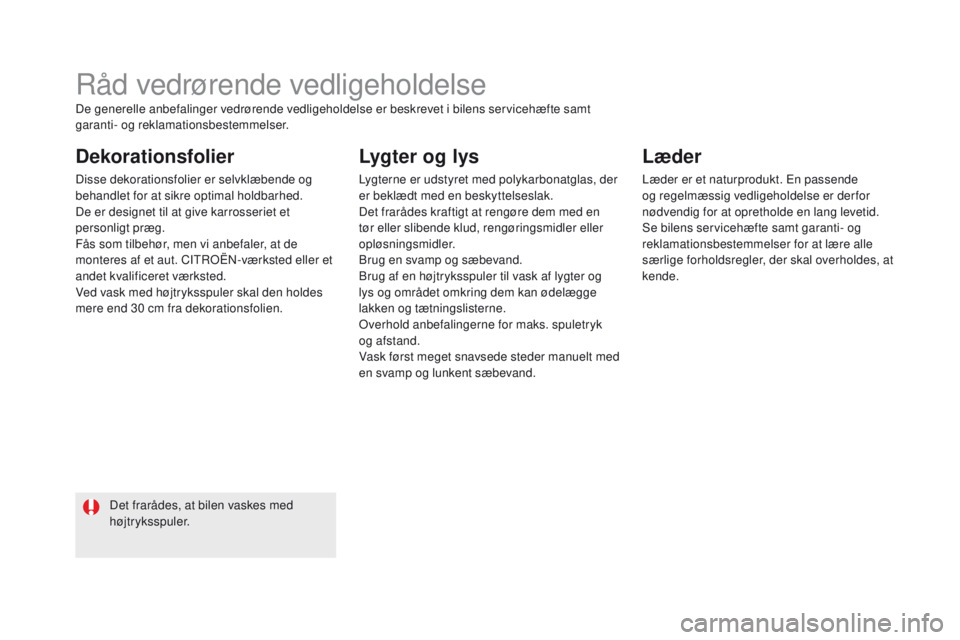 CITROEN DS5 HYBRID 2015 InstruktionsbØger (in Danish) DS5_da_Chap08_info-pratiques_ed01-2015
Råd vedrørende vedligeholdelse
Dekorationsfolier
Disse dekorationsfolier er selvklæbende og
behandlet for at sikre optimal holdbarhed.
De er designet til at CITROEN DS5 HYBRID 2015 InstruktionsbØger (in Danish) DS5_da_Chap08_info-pratiques_ed01-2015
Råd vedrørende vedligeholdelse
Dekorationsfolier
Disse dekorationsfolier er selvklæbende og
behandlet for at sikre optimal holdbarhed.
De er designet til at