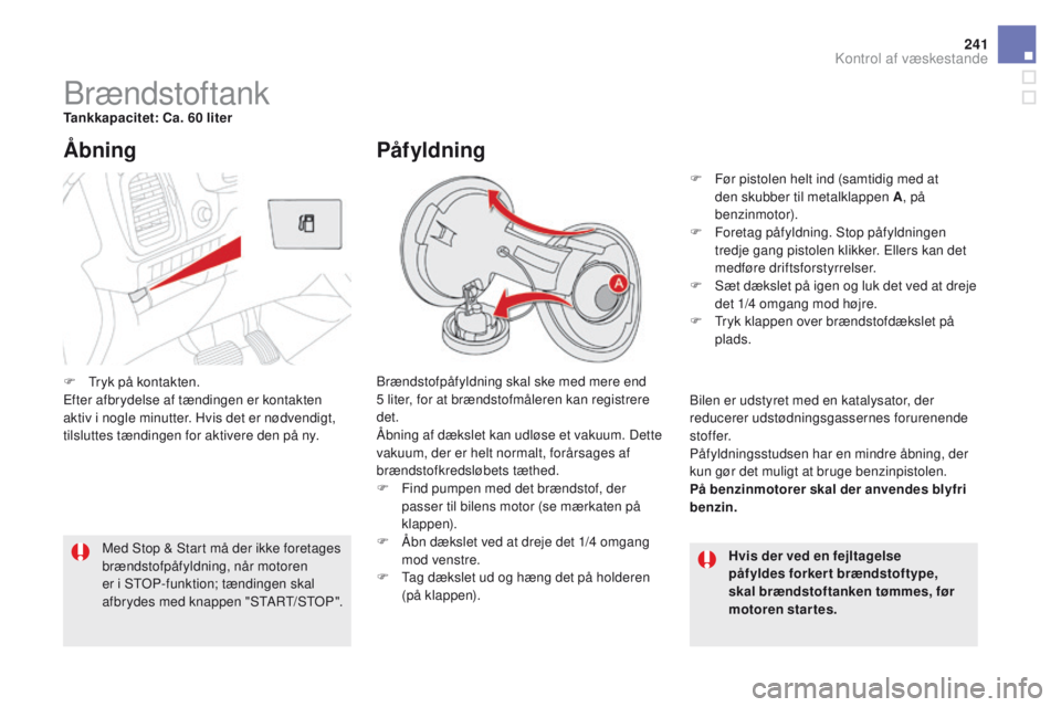 CITROEN DS5 HYBRID 2015  InstruktionsbØger (in Danish) 241
DS5_da_Chap09_verifications_ed01-2015
BrændstoftankTankkapacitet: Ca. 60 literBrændstofpåfyldning skal ske med mere end 
5 liter, for at brændstofmåleren kan registrere 
det.
Åbning af dæks