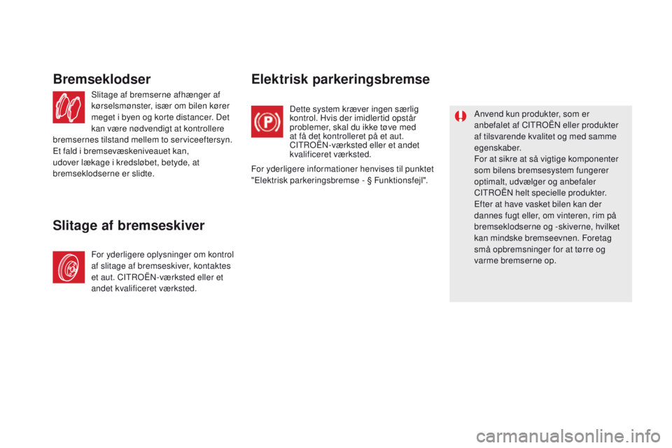CITROEN DS5 HYBRID 2015 InstruktionsbØger (in Danish) DS5_da_Chap09_verifications_ed01-2015
Slitage af bremserne afhænger af
kørselsmønster, især om bilen kører
meget i byen og korte distancer. Det
kan være nødvendigt at kontrollere
bremsernes CITROEN DS5 HYBRID 2015 InstruktionsbØger (in Danish) DS5_da_Chap09_verifications_ed01-2015
Slitage af bremserne afhænger af
kørselsmønster, især om bilen kører
meget i byen og korte distancer. Det
kan være nødvendigt at kontrollere
bremsernes