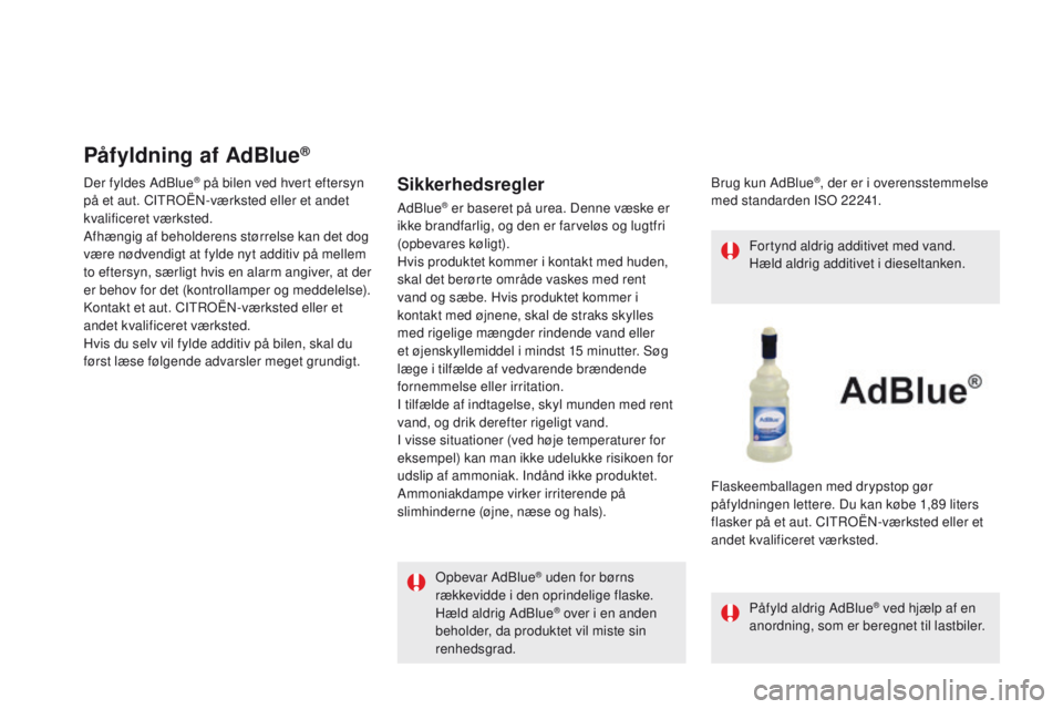 CITROEN DS5 HYBRID 2015 InstruktionsbØger (in Danish) DS5_da_Chap09_verifications_ed01-2015
Påfyldning af AdBlue®
Der fyldes AdBlue® på bilen ved hvert eftersyn
på et aut. CITROËN-værksted eller et andet
kvalificeret værksted.
Afhængig af beho CITROEN DS5 HYBRID 2015 InstruktionsbØger (in Danish) DS5_da_Chap09_verifications_ed01-2015
Påfyldning af AdBlue®
Der fyldes AdBlue® på bilen ved hvert eftersyn
på et aut. CITROËN-værksted eller et andet
kvalificeret værksted.
Afhængig af beho