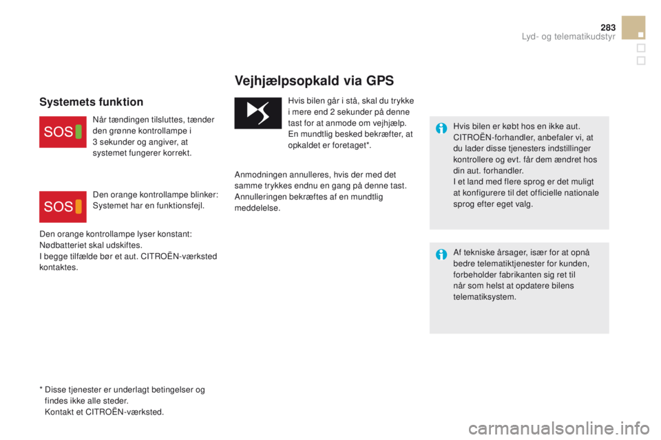 CITROEN DS5 HYBRID 2015 InstruktionsbØger (in Danish) 283
DS5_da_Chap11b_BTA_ed01-2015
* Disse tjenester er underlagt betingelser og findes ikke alle steder.
K
ontakt et CITROËN-værksted.
Vejhjælpsopkald via GPS
Hvis bilen er købt hos en ikke aut. CITROEN DS5 HYBRID 2015 InstruktionsbØger (in Danish) 283
DS5_da_Chap11b_BTA_ed01-2015
* Disse tjenester er underlagt betingelser og findes ikke alle steder.
K
ontakt et CITROËN-værksted.
Vejhjælpsopkald via GPS
Hvis bilen er købt hos en ikke aut.