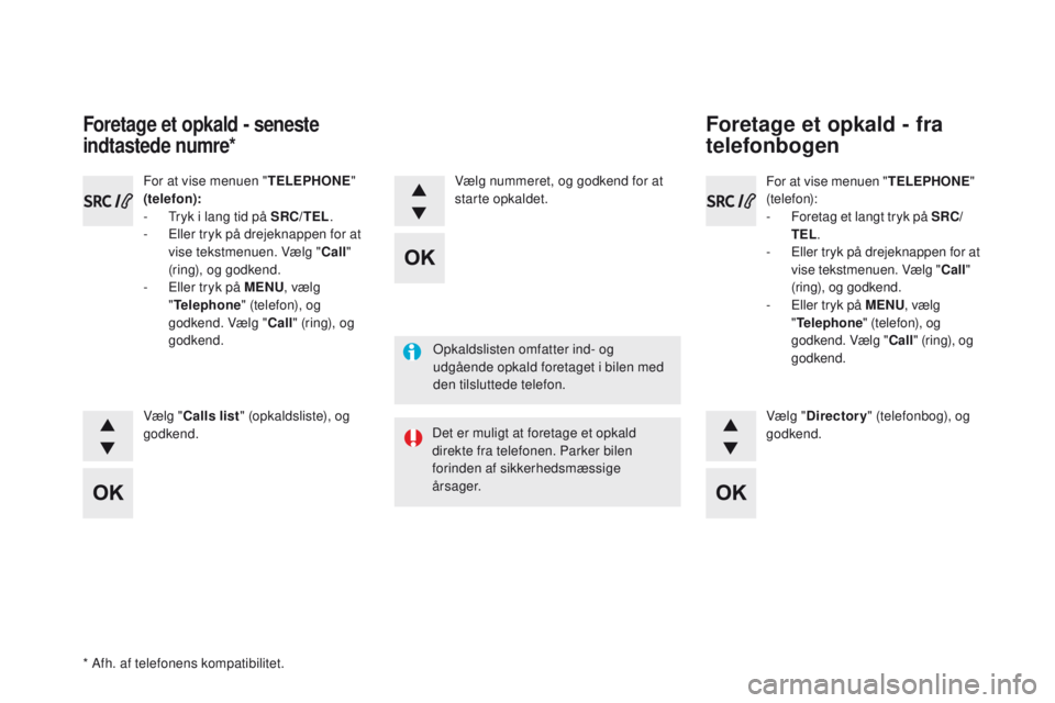 CITROEN DS5 HYBRID 2015 InstruktionsbØger (in Danish) DS5_da_Chap11d_RD5_ed01-2015
Opkaldslisten omfatter ind- og
udgående opkald foretaget i bilen med
den tilsluttede telefon.
Det er muligt at foretage et opkald
direkte fra telefonen. Parker bilen
CITROEN DS5 HYBRID 2015 InstruktionsbØger (in Danish) DS5_da_Chap11d_RD5_ed01-2015
Opkaldslisten omfatter ind- og
udgående opkald foretaget i bilen med
den tilsluttede telefon.
Det er muligt at foretage et opkald
direkte fra telefonen. Parker bilen