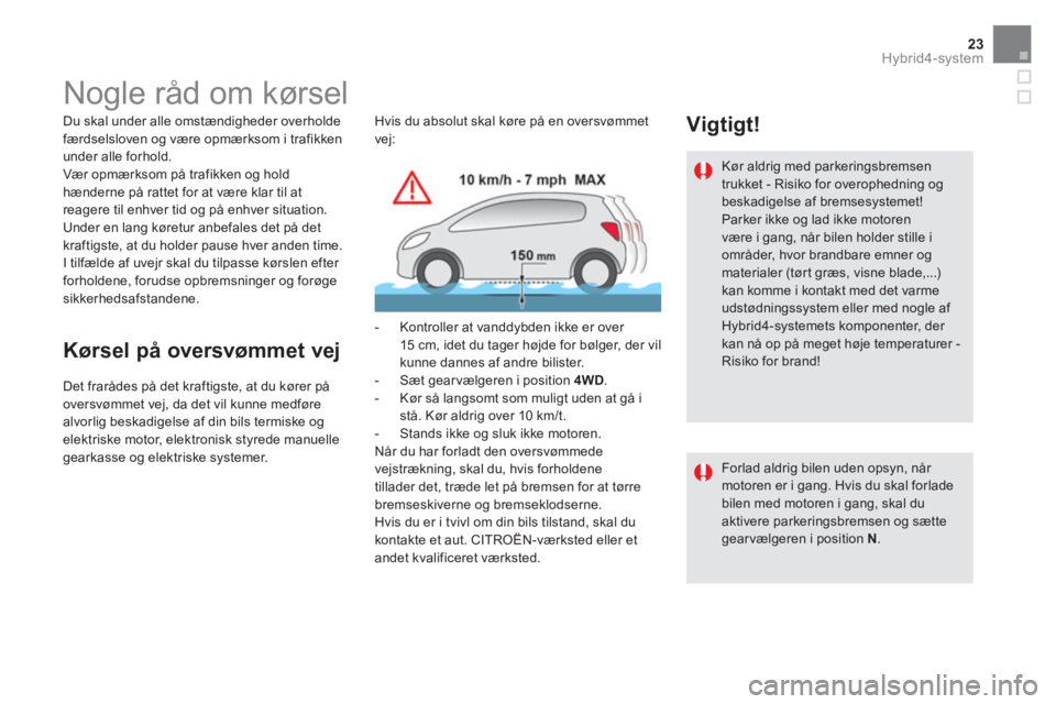 CITROEN DS5 HYBRID 2015 InstruktionsbØger (in Danish) 23Hybrid4-system
Nogle råd om kørsel
Du skal under alle omstændigheder overholde
færdselsloven og være opmærksom i trafikken
under alle forhold.
Vær opm CITROEN DS5 HYBRID 2015 InstruktionsbØger (in Danish) 23Hybrid4-system
Nogle råd om kørsel
Du skal under alle omstændigheder overholde
færdselsloven og være opmærksom i trafikken
under alle forhold.
Vær opm