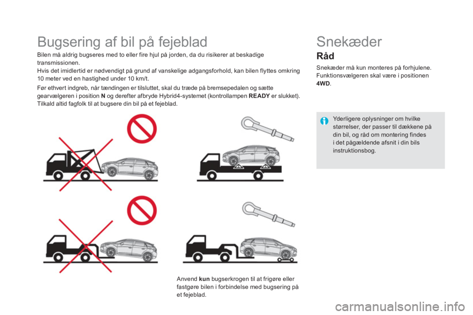 CITROEN DS5 HYBRID 2015 InstruktionsbØger (in Danish)
Bugsering af bil på fejeblad
Bilen må aldrig bugseres med to eller fire hjul på jorden, da du risikerer at beskadige
transmissionen.
Hvis det imidlertid er nødvendigt p CITROEN DS5 HYBRID 2015 InstruktionsbØger (in Danish)
Bugsering af bil på fejeblad
Bilen må aldrig bugseres med to eller fire hjul på jorden, da du risikerer at beskadige
transmissionen.
Hvis det imidlertid er nødvendigt p