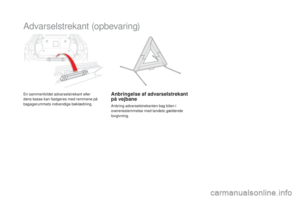 CITROEN DS5 HYBRID 2015  InstruktionsbØger (in Danish) DS5_da_Chap03_confort_ed01-2015
Advarselstrekant (opbevaring)
En sammenfoldet advarselstrekant eller 
dens kasse kan fastgøres med remmene på 
bagagerummets indvendige beklædning.Anbringelse af adv