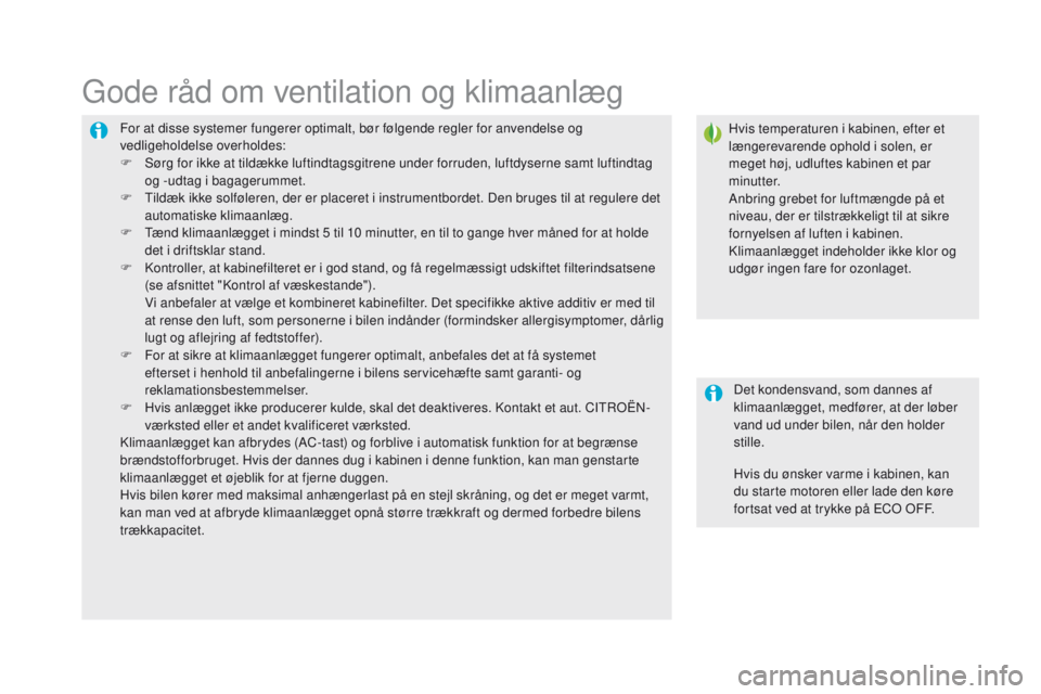 CITROEN DS5 HYBRID 2015 InstruktionsbØger (in Danish) DS5_da_Chap03_confort_ed01-2015
For at disse systemer fungerer optimalt, bør følgende regler for anvendelse og
vedligeholdelse overholdes:
F
S
ørg for ikke at tildække luftindtagsgitrene under CITROEN DS5 HYBRID 2015 InstruktionsbØger (in Danish) DS5_da_Chap03_confort_ed01-2015
For at disse systemer fungerer optimalt, bør følgende regler for anvendelse og
vedligeholdelse overholdes:
F
S
ørg for ikke at tildække luftindtagsgitrene under