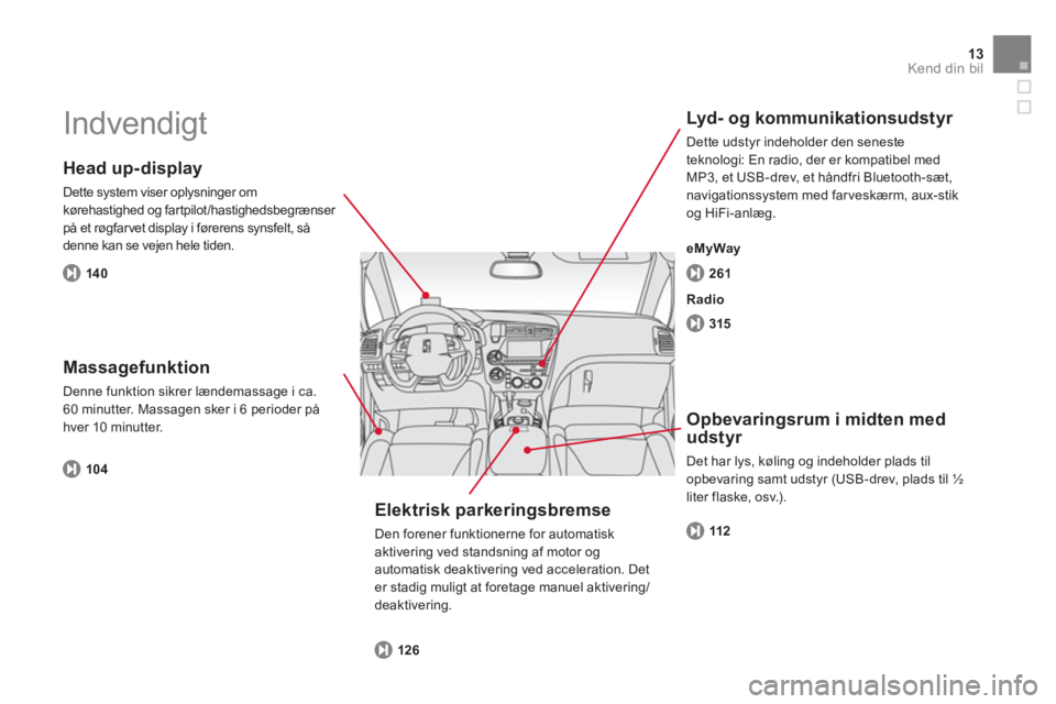 CITROEN DS5 HYBRID 2013  InstruktionsbØger (in Danish) 13Kend din bil
  Indvendigt  
 
 
Head up-display
 
Dette system viser oplysninger om 
kørehastighed og fartpilot/hastighedsbegrænser på et røgfarvet display i førerens synsfelt, så 
denne kan s