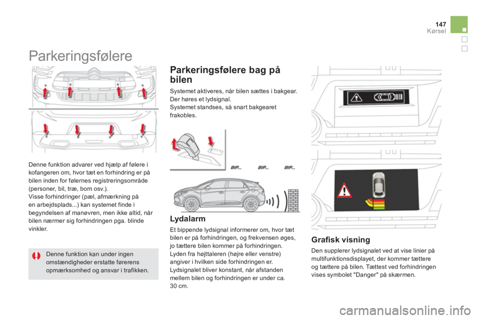 CITROEN DS5 HYBRID 2013 InstruktionsbØger (in Danish) 147Kørsel
Denne funktion advarer ved hjælp af følere i
kofangeren om, hvor tæt en forhindring er på
bilen inden for følernes registreringsområde (personer, bil, træ, bom osv.).
Visse forh CITROEN DS5 HYBRID 2013 InstruktionsbØger (in Danish) 147Kørsel
Denne funktion advarer ved hjælp af følere i
kofangeren om, hvor tæt en forhindring er på
bilen inden for følernes registreringsområde (personer, bil, træ, bom osv.).
Visse forh