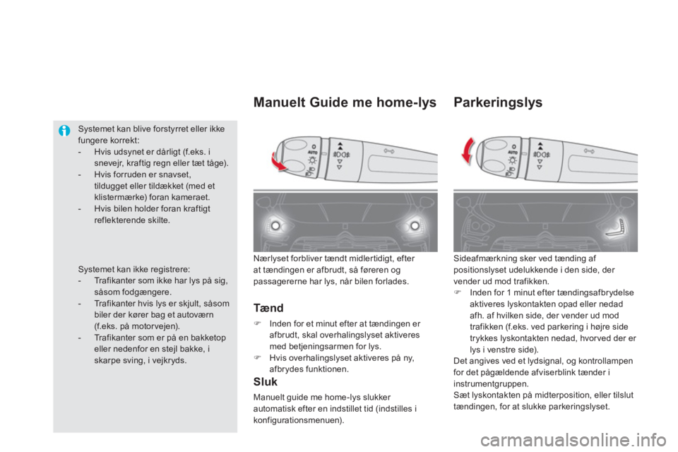 CITROEN DS5 HYBRID 2013  InstruktionsbØger (in Danish) Parkeringslys
 Sideafmærkning sker ved tænding af positionslyset udelukkende i den side, der 
vender ud mod trafikken. �)Inden for 1 minut efter tændingsafbrydelseaktiveres lyskontakten opad eller 