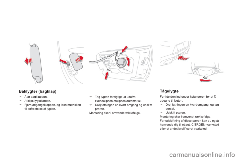 CITROEN DS5 HYBRID 2013  InstruktionsbØger (in Danish) Baklygter (bagklap) 
�)Åbn bagklappen.�)Afclips lygtekanten. �)Fjern adgangsklappen, og løsn møtrikken
til befæstelse af lygten. 
�)   Tag lygten forsigtigt ud udefra.Holdeclipsen afclipses automa