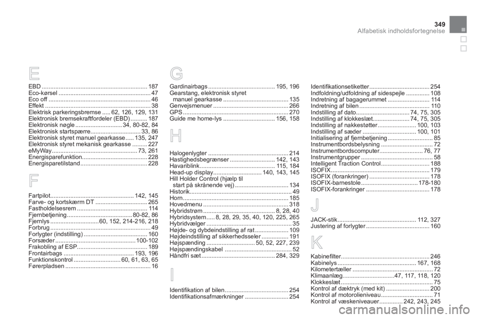 CITROEN DS5 HYBRID 2013  InstruktionsbØger (in Danish) 349Alfabetisk indholdsfortegnelse
EBD...............................................................187Eco-kørsel.......................................................47Eco off......................