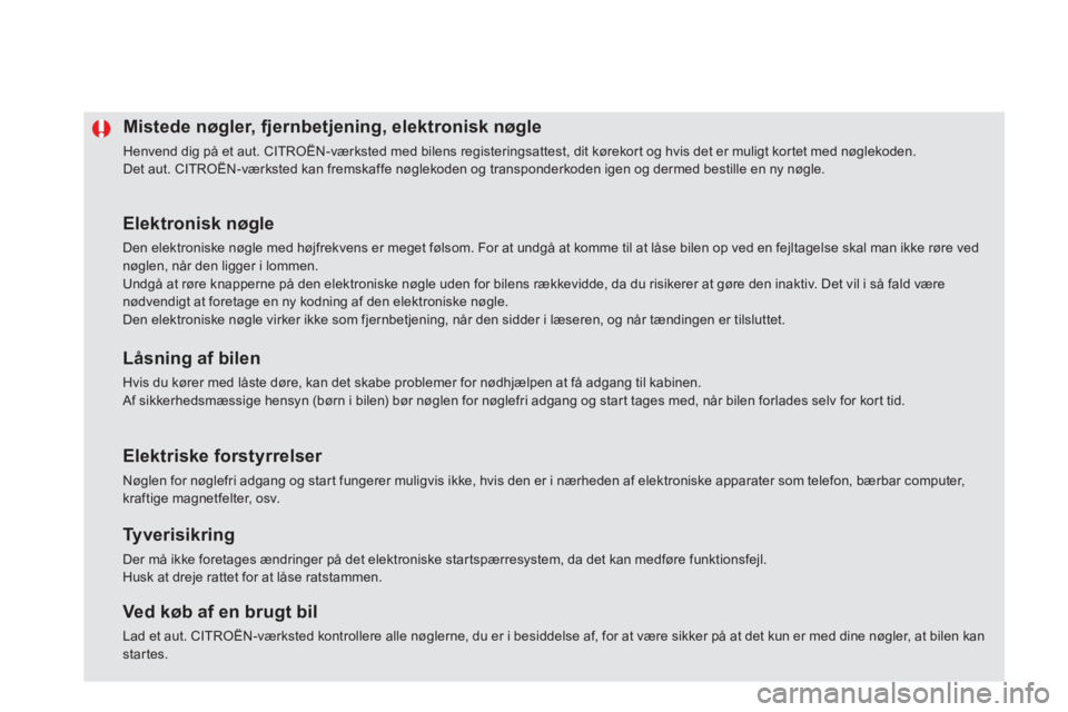 CITROEN DS5 HYBRID 2013  InstruktionsbØger (in Danish) Mistede nøgler, fjernbetjening, elektronisk nøgle 
  Henvend dig på et aut. CITROËN-værksted med bilens registeringsattest, dit kørekor t og hvis det er muligt kor tet med nøglekoden. 
Det aut.