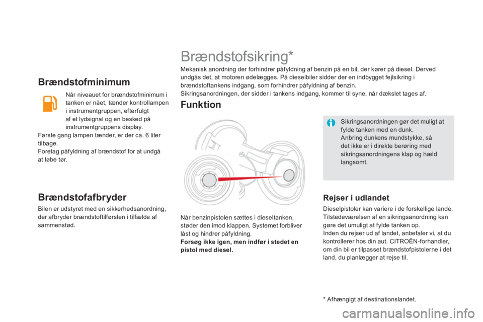 CITROEN DS5 HYBRID 2013 InstruktionsbØger (in Danish) Brændstofminimum
Når niveauet for brændstofminimum i
tanken er nået, tænder kontrollampen
i instrument
gruppen, efterfulgt
af et l
ydsignal og en besked påinstrumentgruppens display.
Først CITROEN DS5 HYBRID 2013 InstruktionsbØger (in Danish) Brændstofminimum
Når niveauet for brændstofminimum i
tanken er nået, tænder kontrollampen
i instrument
gruppen, efterfulgt
af et l
ydsignal og en besked påinstrumentgruppens display.
Først