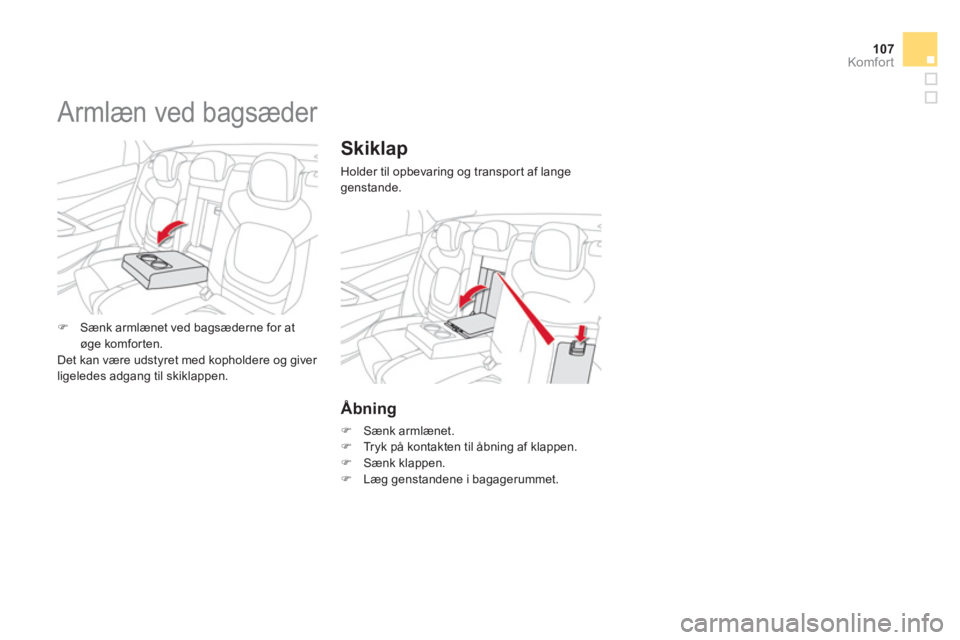 CITROEN DS5 HYBRID 2012  InstruktionsbØger (in Danish) 107
Komfor t
Skiklap
Holder til opbevaring og transpor t af langegenstande. 
Åbning
�)   Sænk armlænet. �) 
 Tryk på kontakten til åbning af klappen. �) 
 Sænk klappen.�) 
 Læg genstandene i ba