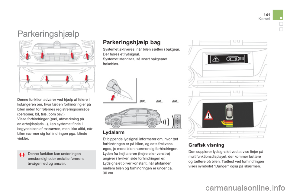 CITROEN DS5 HYBRID 2012 InstruktionsbØger (in Danish) 141Kørsel
Denne funktion advarer ved hjælp af følere i
kofangeren om, hvor tæt en forhindring er på
bilen inden for følernes registreringsområde (personer, bil, træ, bom osv.).
Visse forh CITROEN DS5 HYBRID 2012 InstruktionsbØger (in Danish) 141Kørsel
Denne funktion advarer ved hjælp af følere i
kofangeren om, hvor tæt en forhindring er på
bilen inden for følernes registreringsområde (personer, bil, træ, bom osv.).
Visse forh