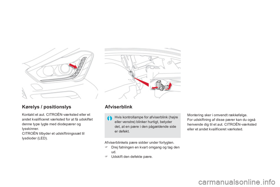 CITROEN DS5 HYBRID 2012  InstruktionsbØger (in Danish) Kørelys / positionslys
Kontakt et aut. CITROËN-værksted eller et andet kvalificeret værksted for at få udskiftet
denne type lygte med diodepærer og 
lysskinner.
CITROËN tilbyder et udskiftnings
