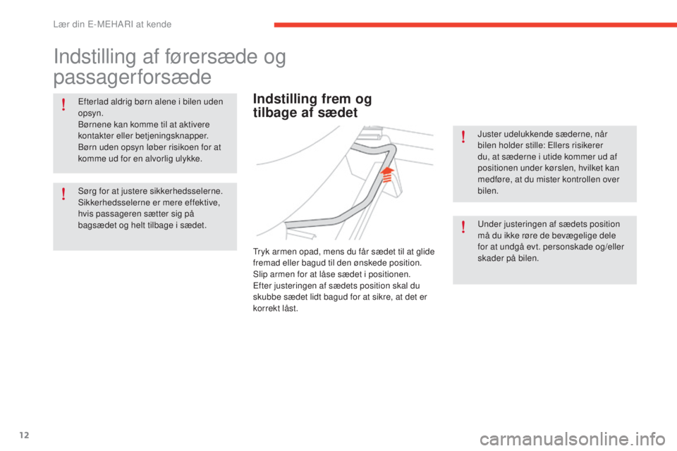 CITROEN E-MEHARI 2017  InstruktionsbØger (in Danish) 12
e-mehari_da_Chap01_faite-connaissance_ed03-2016
Indstilling af førersæde og  
passagerforsæde
Efterlad aldrig børn alene i bilen uden 
opsyn.
Børnene kan komme til at aktivere 
kontakter eller