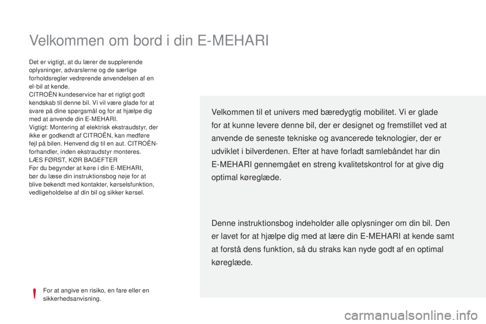 CITROEN E-MEHARI 2017  InstruktionsbØger (in Danish) Velkommen om bord i din E-MEHARI
For at angive en risiko, en fare eller en 
sikkerhedsanvisning.
Det er vigtigt, at du lærer de supplerende 
oplysninger, advarslerne og de særlige 
forholdsregler ve