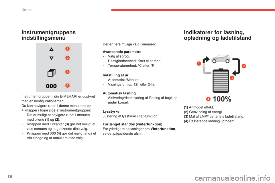 CITROEN E-MEHARI 2017  InstruktionsbØger (in Danish) 36
e-mehari_da_Chap02_conduite_ed03-2016
Indikatorer for låsning, 
opladning og ladetilstand
(1) Anmodet effekt.
(2)  Genvinding af energi.
(3)  Mål af LMP
® batteriets ladetilstand.
(4)  Resterend