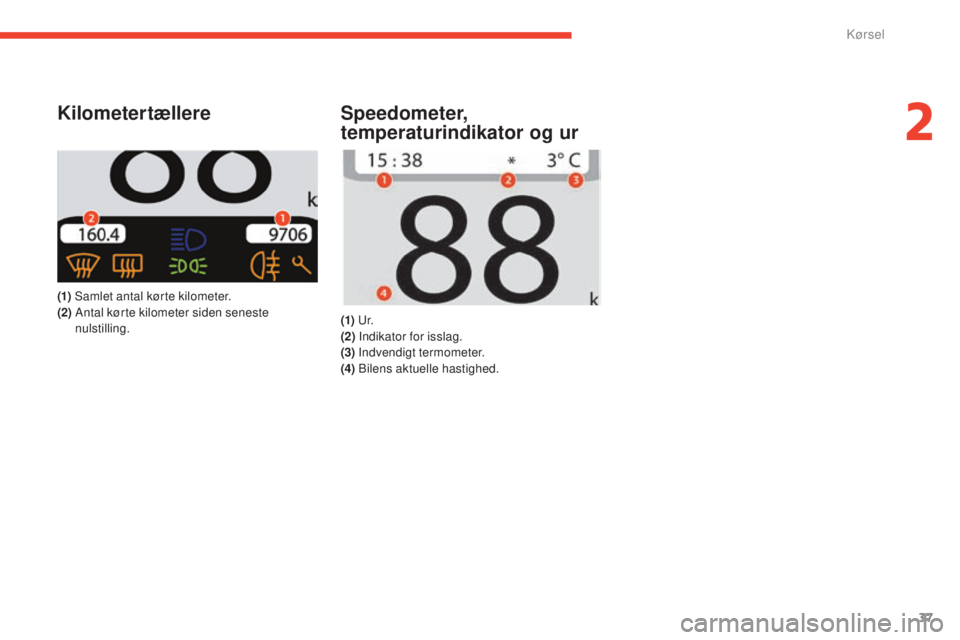 CITROEN E-MEHARI 2017  InstruktionsbØger (in Danish) 37
e-mehari_da_Chap02_conduite_ed03-2016
Kilometertællere
(1) Samlet antal kørte kilometer.
(2)  
 A ntal kørte kilometer siden seneste 
nulstilling.
Speedometer, 
temperaturindikator og ur
(1)  U 