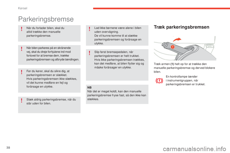 CITROEN E-MEHARI 2017  InstruktionsbØger (in Danish) 38
e-mehari_da_Chap02_conduite_ed03-2016
Parkeringsbremse
Når du forlader bilen, skal du 
altid trække den manuelle 
parkeringsbremse.NB
Når det er meget koldt, kan den manuelle 
parkeringsbremse f