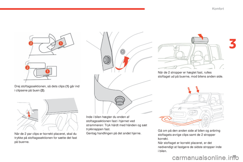 CITROEN E-MEHARI 2017 InstruktionsbØger (in Danish) 53
e-mehari_da_Chap03_confort_ed03-2016
Drej stoftagssektionen, så dets clips (1) går ind
i clipsene på buen (2) . Når de 2
stropper er hægtet fast, rulles
stoftaget ud på buerne, mod bilens CITROEN E-MEHARI 2017 InstruktionsbØger (in Danish) 53
e-mehari_da_Chap03_confort_ed03-2016
Drej stoftagssektionen, så dets clips (1) går ind
i clipsene på buen (2) . Når de 2
stropper er hægtet fast, rulles
stoftaget ud på buerne, mod bilens