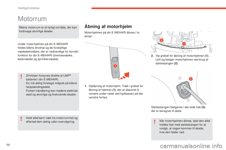 CITROEN E-MEHARI 2017 InstruktionsbØger (in Danish) 56
e-mehari_da_Chap04_entretien_ed03-2016
Drivlinjen forsynes direkte af LMP®
batteriet i din E-MEHARI.
Du må aldrig foretage indgreb på bilens
højspændingsdele.
Forkert håndtering kan medøre CITROEN E-MEHARI 2017 InstruktionsbØger (in Danish) 56
e-mehari_da_Chap04_entretien_ed03-2016
Drivlinjen forsynes direkte af LMP®
batteriet i din E-MEHARI.
Du må aldrig foretage indgreb på bilens
højspændingsdele.
Forkert håndtering kan medøre