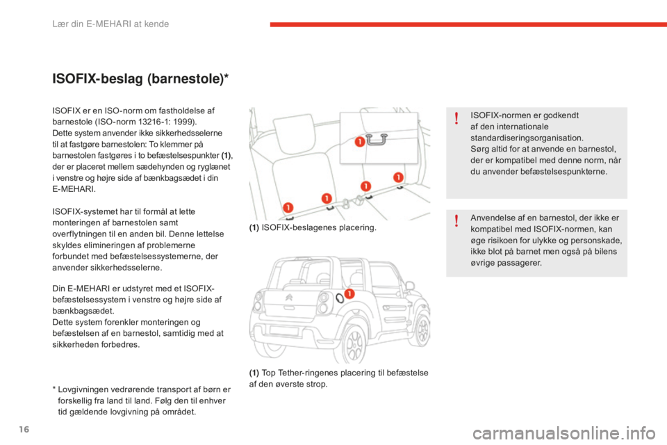 CITROEN E-MEHARI 2016 InstruktionsbØger (in Danish) 16
e-mehari_da_Chap01_faite-connaissance_ed02-2016
ISOFIX-beslag (barnestole)*
ISOFIX er en ISO -norm om fastholdelse af
barnestole (ISO -norm 13216 -1: 1999).
Dette system anvender ikke sikkerhedsse CITROEN E-MEHARI 2016 InstruktionsbØger (in Danish) 16
e-mehari_da_Chap01_faite-connaissance_ed02-2016
ISOFIX-beslag (barnestole)*
ISOFIX er en ISO -norm om fastholdelse af
barnestole (ISO -norm 13216 -1: 1999).
Dette system anvender ikke sikkerhedsse