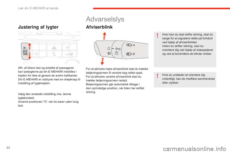 CITROEN E-MEHARI 2016 InstruktionsbØger (in Danish) 22
e-mehari_da_Chap01_faite-connaissance_ed02-2016
Justering af lygter
Afh. af bilens last og antallet af passagerer
kan lyskeglerne på din E-MEHARI indstilles i
højden for ikke at genere de andre CITROEN E-MEHARI 2016 InstruktionsbØger (in Danish) 22
e-mehari_da_Chap01_faite-connaissance_ed02-2016
Justering af lygter
Afh. af bilens last og antallet af passagerer
kan lyskeglerne på din E-MEHARI indstilles i
højden for ikke at genere de andre