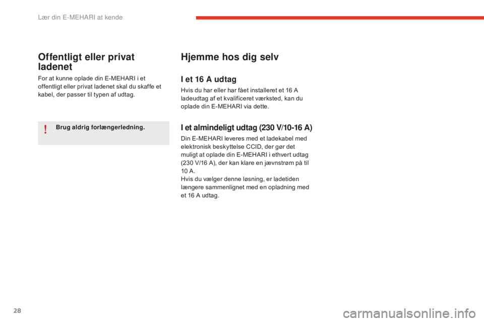 CITROEN E-MEHARI 2016 InstruktionsbØger (in Danish) 28
e-mehari_da_Chap01_faite-connaissance_ed02-2016
Brug aldrig forlængerledning.
Offentligt eller privat
ladenet
For at kunne oplade din E-MEHARI i et
offentligt eller privat ladenet skal du skaffe CITROEN E-MEHARI 2016 InstruktionsbØger (in Danish) 28
e-mehari_da_Chap01_faite-connaissance_ed02-2016
Brug aldrig forlængerledning.
Offentligt eller privat
ladenet
For at kunne oplade din E-MEHARI i et
offentligt eller privat ladenet skal du skaffe