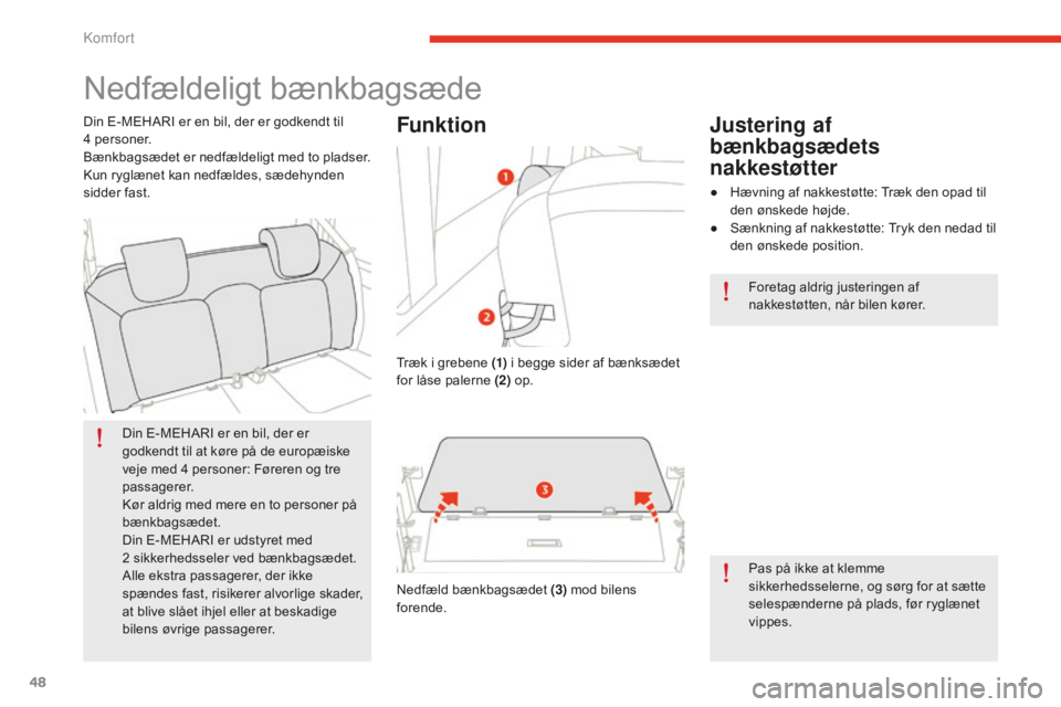 CITROEN E-MEHARI 2016 InstruktionsbØger (in Danish) 48
e-mehari_da_Chap03_confort_ed02-2016
Nedfældeligt bænkbagsæde
Din E-MEHARI er en bil, der er
godkendt til at køre på de europæiske
veje med 4
p
ersoner: Føreren og tre
passagerer.
Kør a CITROEN E-MEHARI 2016 InstruktionsbØger (in Danish) 48
e-mehari_da_Chap03_confort_ed02-2016
Nedfældeligt bænkbagsæde
Din E-MEHARI er en bil, der er
godkendt til at køre på de europæiske
veje med 4
p
ersoner: Føreren og tre
passagerer.
Kør a