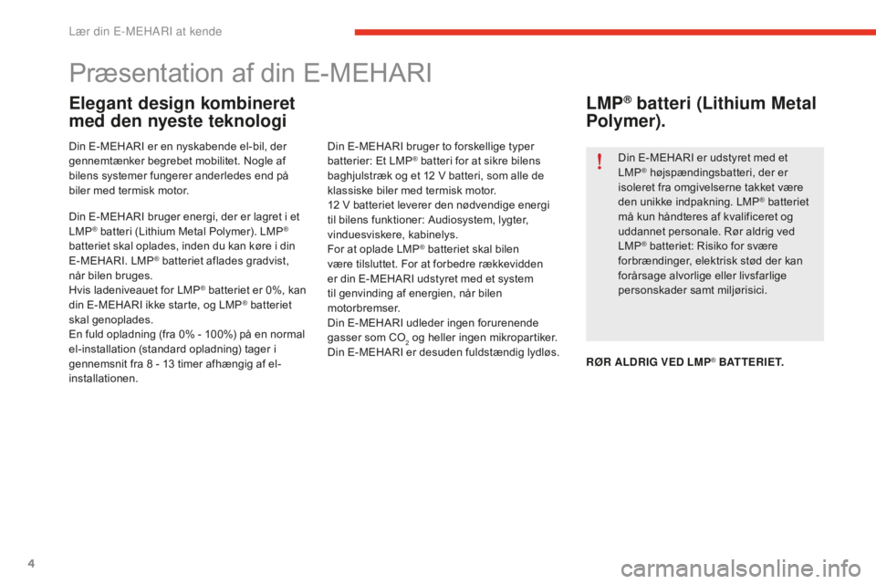 CITROEN E-MEHARI 2016  InstruktionsbØger (in Danish) 4
e-mehari_da_Chap01_faite-connaissance_ed02-2016
Præsentation af din E-MEHARI
Elegant design kombineret 
med den nyeste teknologi
Din E-MEHARI er en nyskabende el-bil, der 
gennemtænker begrebet mo