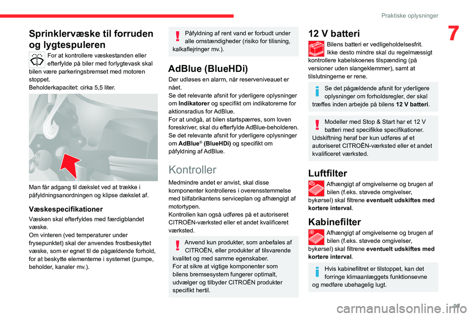 CITROEN JUMPER 2020  InstruktionsbØger (in Danish) 99
Praktiske oplysninger
7Sprinklervæske til forruden 
og lygtespuleren
For at kontrollere væskestanden eller 
efterfylde på biler med forlygtevask skal 
bilen være parkeringsbremset med motoren 
