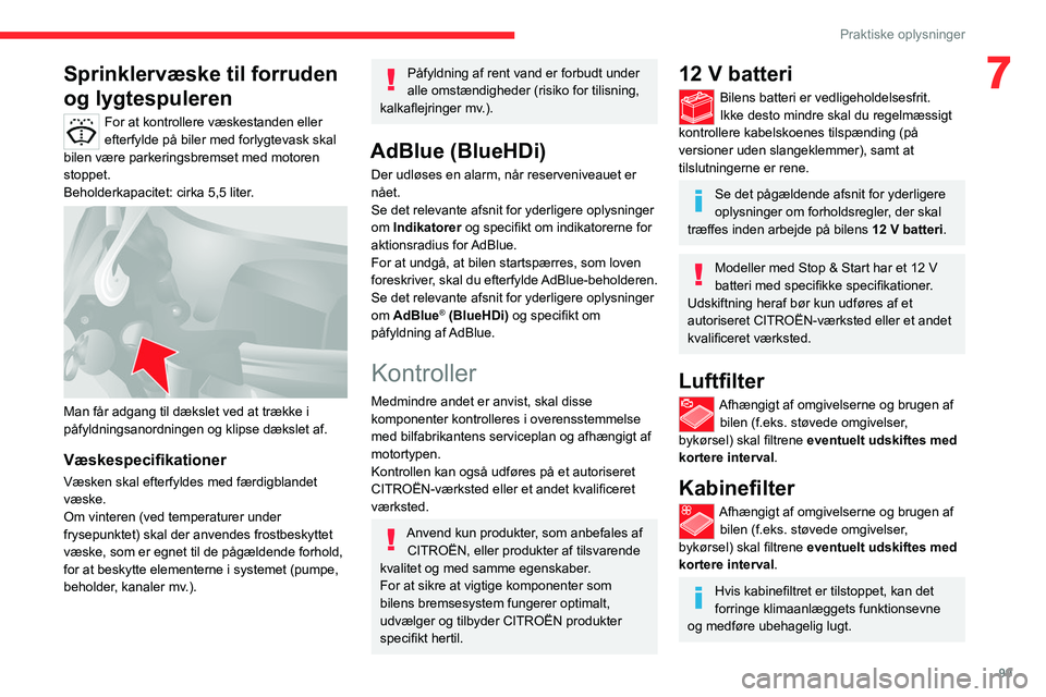CITROEN JUMPER 2020 InstruktionsbØger (in Danish) 99
Praktiske oplysninger
7Sprinklervæske til forruden
og lygtespuleren
For at kontrollere væskestanden eller
efterfylde på biler med forlygtevask skal
bilen være parkeringsbremset med motoren
CITROEN JUMPER 2020 InstruktionsbØger (in Danish) 99
Praktiske oplysninger
7Sprinklervæske til forruden
og lygtespuleren
For at kontrollere væskestanden eller
efterfylde på biler med forlygtevask skal
bilen være parkeringsbremset med motoren
