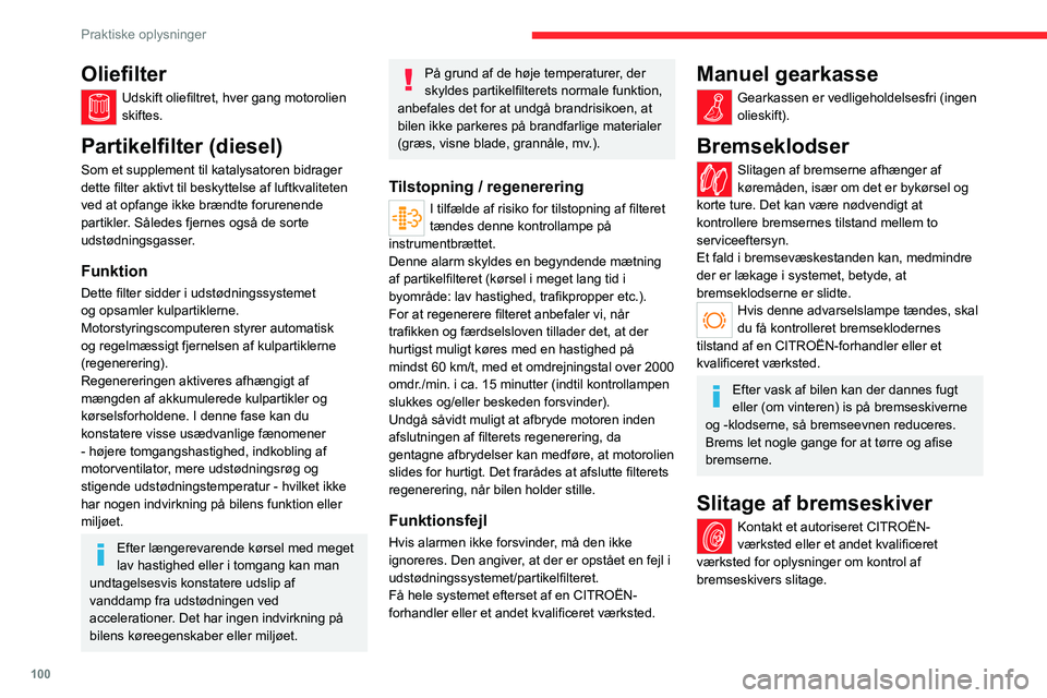 CITROEN JUMPER 2020 InstruktionsbØger (in Danish) 100
Praktiske oplysninger
Oliefilter
Udskift oliefiltret, hver gang motorolien
skiftes.
Partikelfilter (diesel)
Som et supplement til katalysatoren bidrager
dette filter aktivt til beskyttelse af lu CITROEN JUMPER 2020 InstruktionsbØger (in Danish) 100
Praktiske oplysninger
Oliefilter
Udskift oliefiltret, hver gang motorolien
skiftes.
Partikelfilter (diesel)
Som et supplement til katalysatoren bidrager
dette filter aktivt til beskyttelse af lu