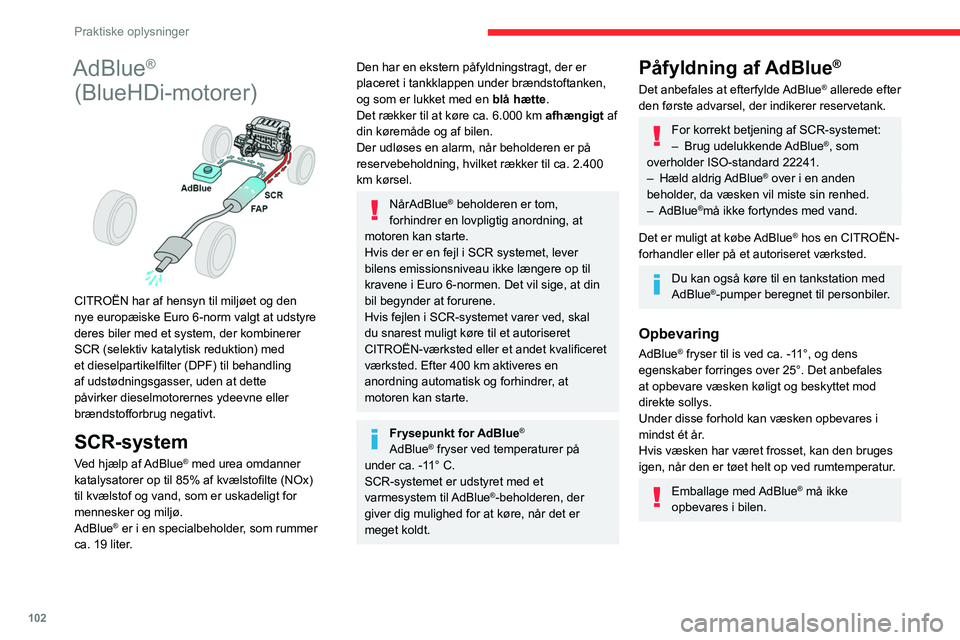 CITROEN JUMPER 2020  InstruktionsbØger (in Danish) 102
Praktiske oplysninger
AdBlue® 
(BlueHDi-motorer)
 
 
CITROËN har af hensyn til miljøet og den 
nye europæiske Euro 6-norm valgt at udstyre 
deres biler med et system, der kombinerer 
SCR (sele