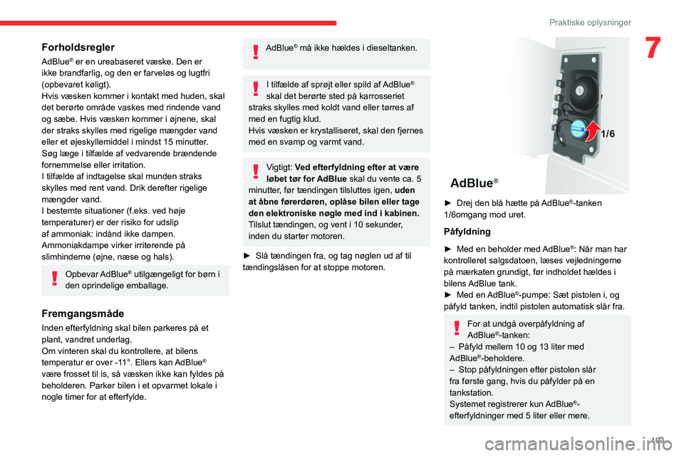 CITROEN JUMPER 2020 InstruktionsbØger (in Danish) 103
Praktiske oplysninger
7Forholdsregler
AdBlue® er en ureabaseret væske. Den er
ikke brandfarlig, og den er farveløs og lugtfri
(opbevaret køligt).
Hvis væsken kommer i kontakt med huden, ska CITROEN JUMPER 2020 InstruktionsbØger (in Danish) 103
Praktiske oplysninger
7Forholdsregler
AdBlue® er en ureabaseret væske. Den er
ikke brandfarlig, og den er farveløs og lugtfri
(opbevaret køligt).
Hvis væsken kommer i kontakt med huden, ska