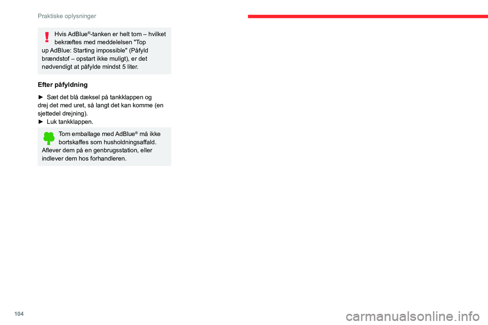 CITROEN JUMPER 2020 InstruktionsbØger (in Danish) 104
Praktiske oplysninger
Hvis AdBlue®-tanken er helt tom – hvilket
bekræftes med meddelelsen "Top
up AdBlue: Starting impossible" (Påfyld
brændstof – opstart ikke muligt), er det CITROEN JUMPER 2020 InstruktionsbØger (in Danish) 104
Praktiske oplysninger
Hvis AdBlue®-tanken er helt tom – hvilket
bekræftes med meddelelsen "Top
up AdBlue: Starting impossible" (Påfyld
brændstof – opstart ikke muligt), er det