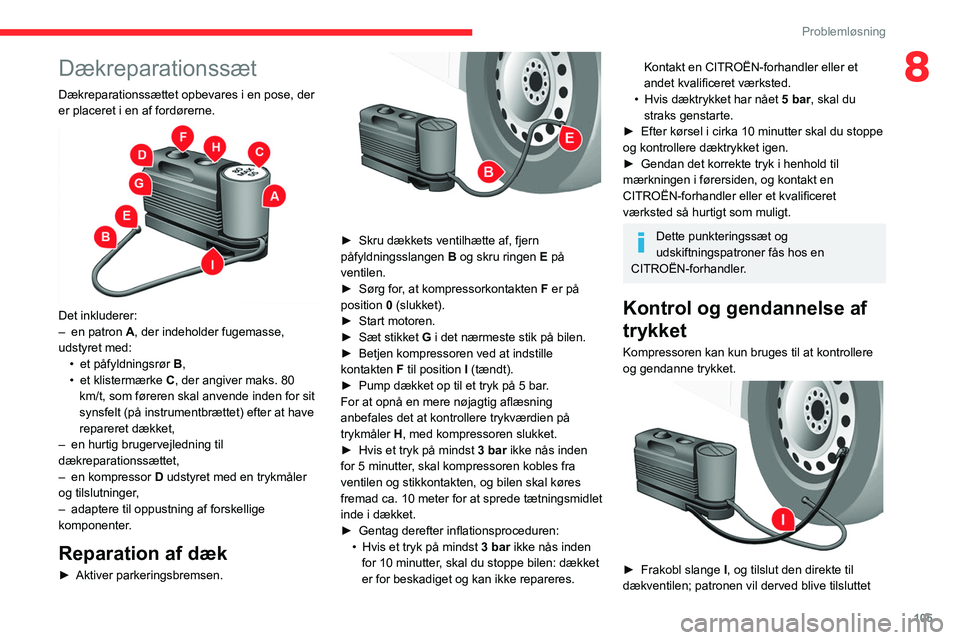 CITROEN JUMPER 2020 InstruktionsbØger (in Danish) 105
Problemløsning
8Dækreparationssæt
Dækreparationssættet opbevares i en pose, der
er placeret i en af fordørerne.
Det inkluderer:
– en patron A, der indeholder fugemasse,
udstyret med CITROEN JUMPER 2020 InstruktionsbØger (in Danish) 105
Problemløsning
8Dækreparationssæt
Dækreparationssættet opbevares i en pose, der
er placeret i en af fordørerne.
Det inkluderer:
– en patron A, der indeholder fugemasse,
udstyret med