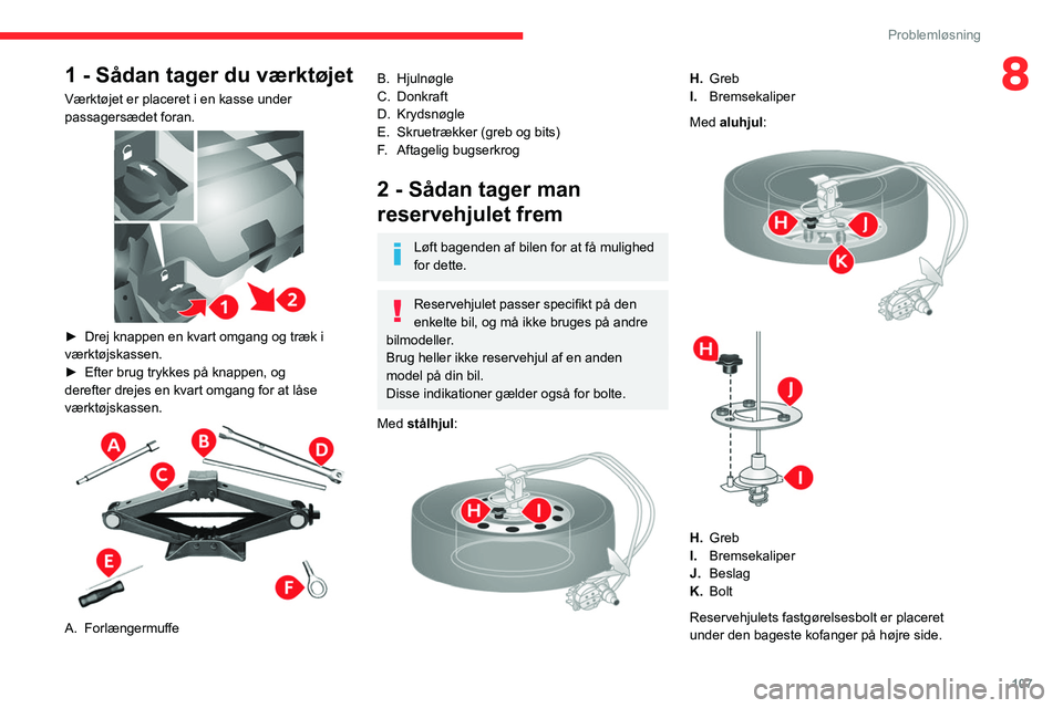 CITROEN JUMPER 2020 InstruktionsbØger (in Danish) 107
Problemløsning
81 - Sådan tager du værktøjet
Værktøjet er placeret i en kasse under
passagersædet foran.
► Drej knappen en kvart omgang og træk i
værktøjskassen.
► Efter brug CITROEN JUMPER 2020 InstruktionsbØger (in Danish) 107
Problemløsning
81 - Sådan tager du værktøjet
Værktøjet er placeret i en kasse under
passagersædet foran.
► Drej knappen en kvart omgang og træk i
værktøjskassen.
► Efter brug